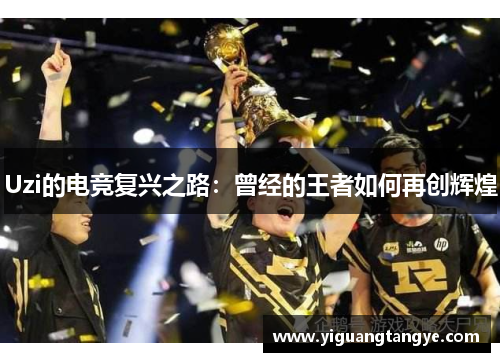 Uzi的电竞复兴之路：曾经的王者如何再创辉煌