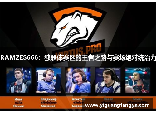 RAMZES666：独联体赛区的王者之路与赛场绝对统治力