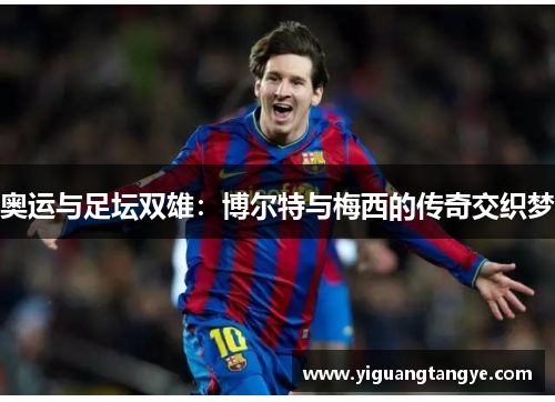 奥运与足坛双雄：博尔特与梅西的传奇交织梦