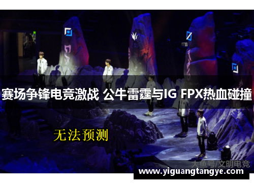 赛场争锋电竞激战 公牛雷霆与IG FPX热血碰撞