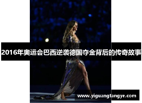 2016年奥运会巴西逆袭德国夺金背后的传奇故事